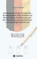 bokomslag Die Rentenpolitik der Parteien zur Bundestagswahl 2025: Analyse und Bewertung der Auswirkungen auf die Alterssicherung in Deutschland und zukünftige G