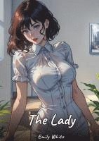 bokomslag The Lady:Sexy Erotic Stories for Adults Illustrated with Hentai Images - Naked Pictures