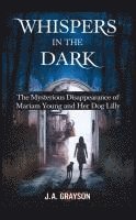 bokomslag Whispers In The Dark: The Mysterious Disappearance Of Mariam Young And Her Dog Lilly: One Stormy Night, They Walked Into The Dark, And Never Returned-