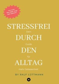 bokomslag Stressfrei durch den Alltag - Mit erprobten Methoden zur Stressbewältigung, mehr Achtsamkeit im Beruf und Alltag sowie konkreten Übungen für mentale Stärke und innere Ruhe