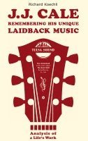 bokomslag J.J. Cale - Remembering his unique laidback music: Analysis of a life's work, the book about the legendary songwriter and founder of the Tulsa sound