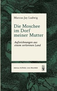 bokomslag Die Moschee im Dorf meiner Mutter: Aufzeichnungen aus einem verlorenen Land