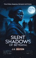 bokomslag Silent Shadows Of Betrayal: A Daughter's Fight For Truth, Love, And A Father Lost In A World of Lies And Danger