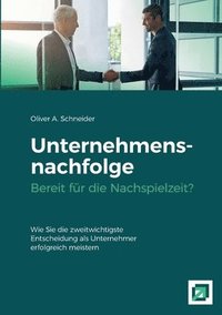 bokomslag Unternehmensnachfolge Bereit für die Nachspielzeit?: Wie Sie die zweitwichtigste Entscheidung als Unternehmer erfolgreich meistern.
