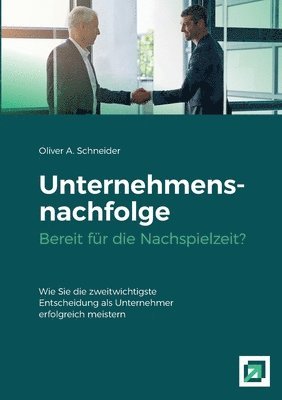 bokomslag Unternehmensnachfolge Bereit für die Nachspielzeit?: Wie Sie die zweitwichtigste Entscheidung als Unternehmer erfolgreich meistern.