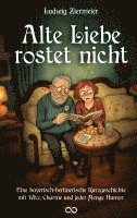 bokomslag Alte Liebe rostet nicht: Kurzgeschichte Bayerisch/Berlinerisch, Lustig mit viel Humor