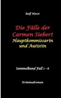 bokomslag Die Fälle der Carmen Siebert - Autismus, Mord, Übergriff, Milzruptur, Eifersucht, Sex-Videos, Hundesitting, Nordkap, Clique, Verrat, Missbrauch, Öko,