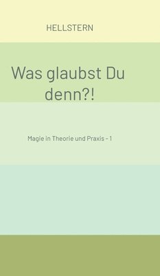 bokomslag Was glaubst Du denn?!: Magie in Theorie und Praxis - 1