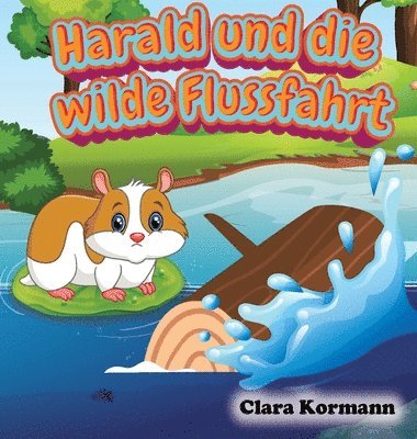 bokomslag Harald und die wilde Flussfahrt: Vorlesegeschichte über die Abenteuer des Hamsters Harald Kinderbuch ab 3 Jahre