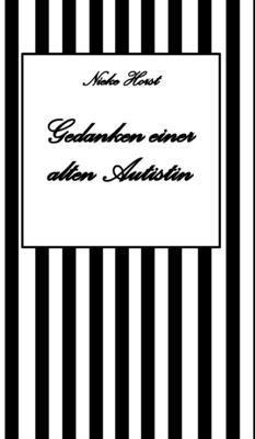 Nieke Horst - Gedanken einer alten Autist - Inklusion, PTBS, Trauma, Sucht, Alkoholsucht, Autismus, Asperger, hochfunktionaler Autismus, Mobbing, Ignoranz, Abwertung, Marginalisierung, Ausgrenzung, Hochsensibilität, Inbunden