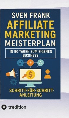 bokomslag Affiliate Marketing Meisterplan: In 90 Tagen zum eigenen Business