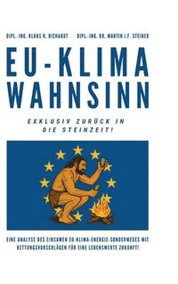 bokomslag EU-Klimawahnsinn-Exklusiv zurück in die Steinzeit: Eine Analyse des einsamen EU-Klima-/Energiesonderweges mit Rettungsvorschlägen für eine lebenswerte