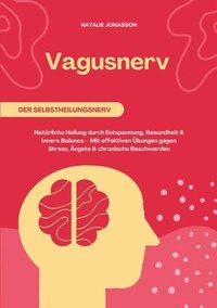 bokomslag Vagusnerv der Selbstheilungsnerv: Natürliche Heilung durch Entspannung, Gesundheit und innere Balance - Mit effektiven Übungen gegen Stress, Ängste und chronische Beschwerden