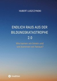 bokomslag Endlich raus aus der Bildungskatastrophe 2.0: Wie kamen wir hinein und wie kommen wir heraus?