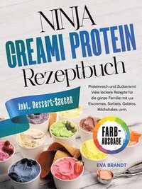 bokomslag Ninja Creami Protein Rezeptbuch: Proteinreich und Zuckerarm! Viele leckere Rezepte für die ganze Familie mit u.a Eiscremes, Sorbets, Gelatos, Milchsha