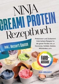bokomslag Ninja Creami Protein Rezeptbuch: Proteinreich und Zuckerarm! Viele leckere Rezepte für die ganze Familie mit u.a Eiscremes, Sorbets, Gelatos, Milchsha