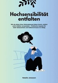 bokomslag Hochsensibilität entfalten: Wie du deine feine Wahrnehmung lieben lernst, schützt und in Stärke verwandelst - Praktische Impulse für mehr Gelassenheit und Selbstvertrauen im Alltag