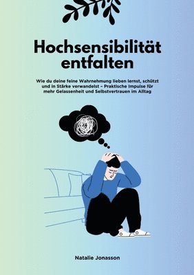 bokomslag Hochsensibilität entfalten: Wie du deine feine Wahrnehmung lieben lernst, schützt und in Stärke verwandelst - Praktische Impulse für mehr Gelassenheit und Selbstvertrauen im Alltag