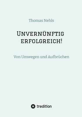 bokomslag Unvernünftig erfolgreich!: Von Umwegen und Aufbrüchen