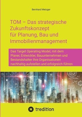 Bernhard Metzger - TOM - Das strategische Zukunftskonzept für Planung, Bau und Immobilienmanagement, Häftad