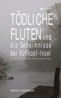 bokomslag Tödliche Fluten und die Geheimnisse der Kühkopf-Insel: Ein Krimi aus dem hessischen Ried