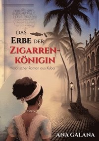 bokomslag Das Erbe der Zigarrenkönigin: Historischer Roman aus Kuba