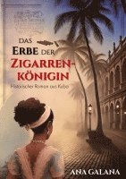 Das Erbe der Zigarrenkönigin: Historischer Roman aus Kuba 1