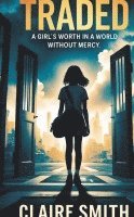 bokomslag Traded: A Girl's Worth in a World Without Mercy, A Novel of Human Trafficking, Resistance, and Redemption