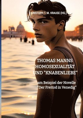 Thomas Manns Homosexualität und "Knabenliebe"