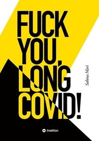 bokomslag Fuck You, Long Covid!: Meine Geschichte vom Leben an einem Ort, der das Leben selbst zum Feind hat ... Bis ich den Spieß umdrehte.