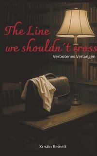 bokomslag The Line we shouldn¿t cross: Verbotenes Verlangen