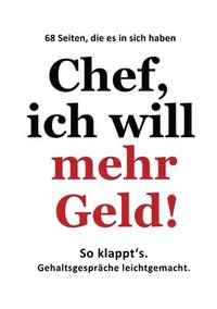 bokomslag Chef, ich will mehr Geld!: So klappt's. Gehaltsgespräche leichtgemacht.