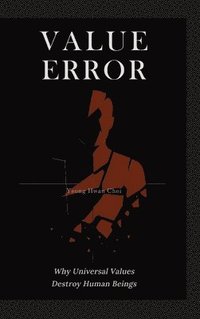 bokomslag VALUE ERROR: Why Universal Values Destroy Human Beings - A Philosophical Critique of Ethics, Morality, and the Human Species