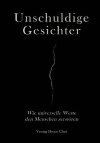 bokomslag Unschuldige Gesichter - Wie universelle Werte den Menschen zerstören Eine philosophische Betrachtung über Ethik, Erinnerung und das Ende des Humanismu