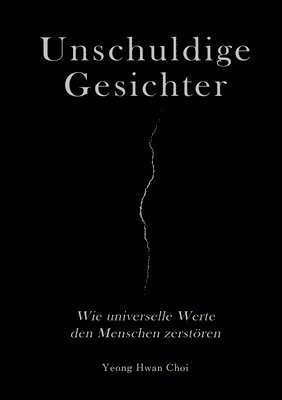 bokomslag Unschuldige Gesichter - Wie universelle Werte den Menschen zerstören Eine philosophische Betrachtung über Ethik, Erinnerung und das Ende des Humanismu