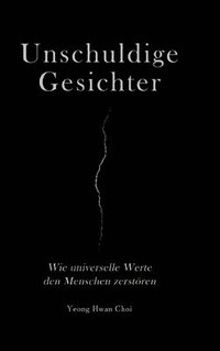 bokomslag Unschuldige Gesichter - Wie universelle Werte den Menschen zerstören Eine philosophische Betrachtung über Ethik, Erinnerung und das Ende des Humanismu