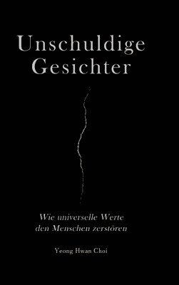 bokomslag Unschuldige Gesichter - Wie universelle Werte den Menschen zerstören Eine philosophische Betrachtung über Ethik, Erinnerung und das Ende des Humanismu