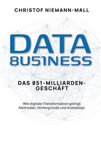 bokomslag Data Business: Das 851-Milliarden-Geschäft: Wie digitale Transformation gelingt. Methoden, Hintergründe und Anekdoten