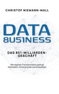 bokomslag Data Business: Das 851-Milliarden-Geschäft: Wie digitale Transformation gelingt. Methoden, Hintergründe und Anekdoten