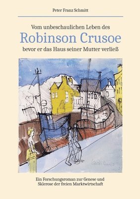 bokomslag Vom unbeschaulichen Leben des Robinson Crusoe, bevor er das Haus seiner Mutter verließ