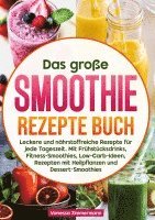 bokomslag Das große Smoothie Rezepte Buch: Leckere und nährstoffreiche Rezepte für jede Tageszeit. Mit Frühstücksdrinks, Fitness-Smoothies, Low-Carb-Ideen, Reze