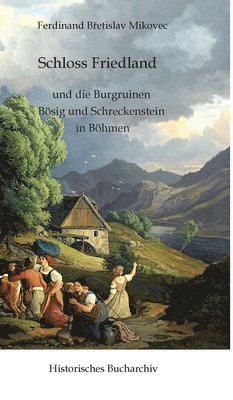Claudine Hirschmann, Ferdinand Břetislav Mikovec - Schloss Friedland und die Burgruinen Bösig und Schreckenberg in Böhmen, Inbunden