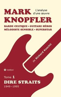 bokomslag Mark Knopfler (tome 1, Dire Straits) - l'émouvant ouvrage de 548 pages
