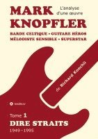 bokomslag Mark Knopfler (tome 1, Dire Straits) - l'émouvant ouvrage de 548 pages: Barde celtique, guitare héros, mélodiste sensible, superstar - la carrière phé