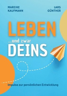 bokomslag Leben ... und zwar Deins: Impulse zur persönlichen Entwicklung: Dankbarkeit, Glaubenssätze, Affirmationen, Gewaltfreie Kommunikation, Beziehungen gest