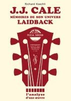 bokomslag J.J. Cale - Mémoires de son univers de musique laidback: L'analyse d'une oeuvre, le livre sur le légendaire auteur-compositeur et fondateur du Tulsa s