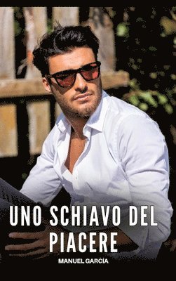 Uno Schiavo del Piacere: Racconti Erotici Gay Espliciti in Italiano per Adulti 1