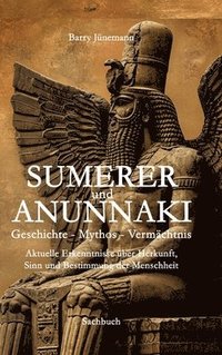 bokomslag Sumerer und Anunnaki Geschichte - Mythos - Vermächtnis: Aktuelle Erkenntnisse über Herkunft, Sinn und Bestimmung der Menschheit