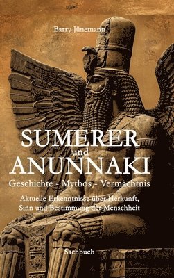 bokomslag Sumerer und Anunnaki Geschichte - Mythos - Vermächtnis: Aktuelle Erkenntnisse über Herkunft, Sinn und Bestimmung der Menschheit