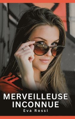 bokomslag Merveilleuse Inconnue: Histoires Érotiques Interdites de Sexe Tabou pour Adultes
